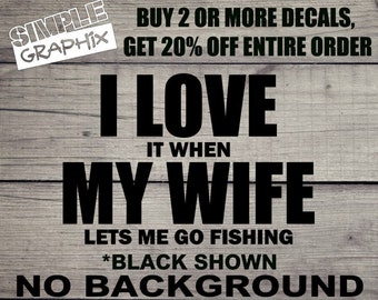 I Love it when My Wife Lets Me Go Fishing vinyl Decal, Bumper Sticker, Fish, Sports, Hunt, Truck, Car, toolbox, Windows, Outdoors, etc...