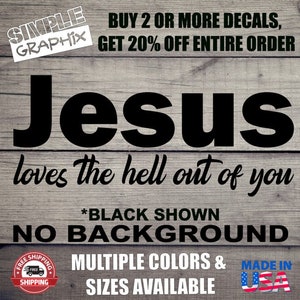 May include: Black vinyl decal with the text "Jesus loves the hell out of you". The decal is available in multiple colors and sizes.  *Black Shown. No Background.