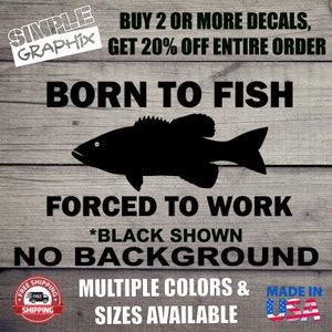 Born to Fish Forced to Work vinyl Decal, Bumper Sticker, Fish, Fishing, Sports, Hunt, Truck, Car, toolbox, Windows, Outdoors, etc... Oracal