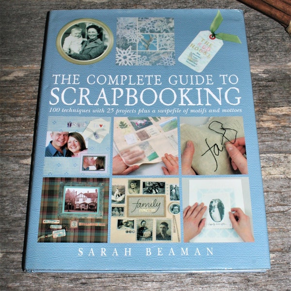 The Complete Guide To Scrapbooking by Sarah Beaman - 100 Techniques and 25 Projects
