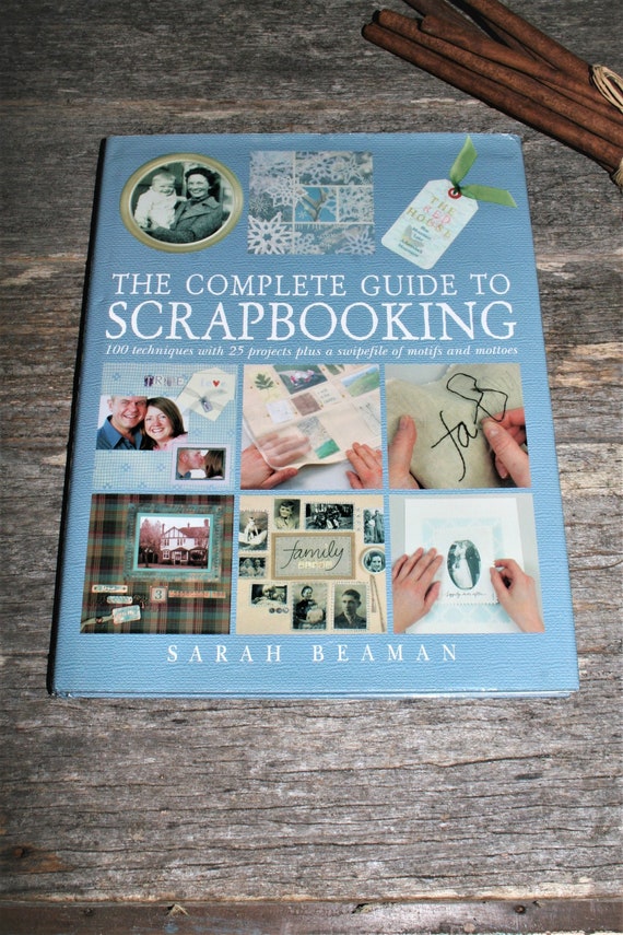 The Complete Guide to Scrapbooking by Sarah Beaman 100 Techniques and 25  Projects 