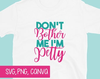 Sarcastic Saying: Don't Bother Me I'm Petty - Digital Download SVG | PNG | Canva