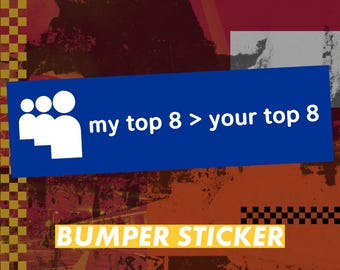 my top 8 > your top 8 — Bumper Sticker or Magnet - Large 10x3 inches
