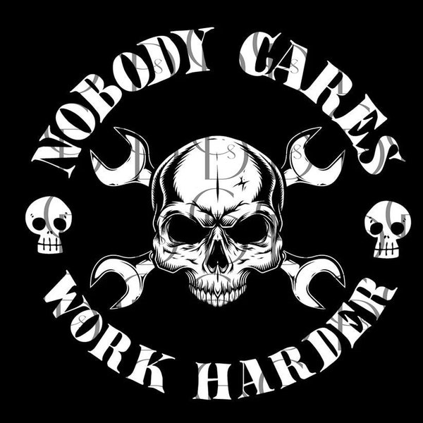 Nobody Cares Work Harder - digial quote download, skull, tools, window decal, t-shirt, mug design, car decal, PNG