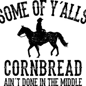 Some of Y&#39;alls Cornbread Ain&#39;t done in the middle PNG, Cricut Silhouette, Digital Cutting File, Decal