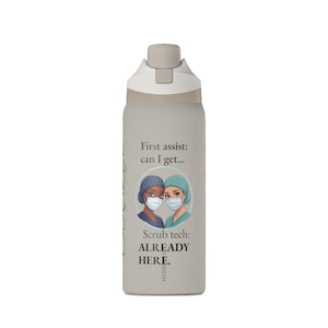 May include: A light gray water bottle with a flip-top lid featuring a graphic of two medical professionals in scrubs and face masks. The text reads: First assist: can I get... Scrub tech: ALREADY HERE. The design is centered on the bottle body.