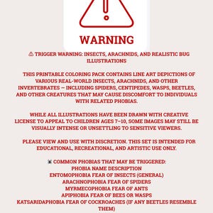 May include: A warning sign with a red triangle and exclamation mark. The text reads "WARNING: INSECTS, ARACHNIDS, AND REALISTIC BUG ILLUSTRATIONS". The sign also includes a trigger warning for people with phobias of insects and arachnids. The text lists common phobias related to insects and arachnids.