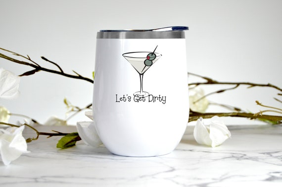 Let's Get Dirty - Martini wine tumbler with lid 12 oz, Custom, Gift for  Him, Present for Her