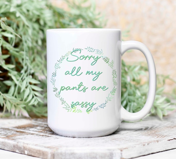 Sorry All My Pants Are Sassy Mug, 15 Oz Cup, Gift for Her