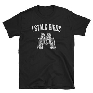 I Stalk Birds / Bird Watcher Shirt / Bird Watching Shirt / Funny Bird Watch / Bird Watcher Tee / Bird Watching Tee / Bird Watcher Gift