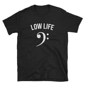 Low Life / Bass Clef / Bass Player Shirt / Bass Player Tee / Bassist Shirt / Bassist T-Shirt / Bass Player T-Shirt / Bass Music / Funny Bass