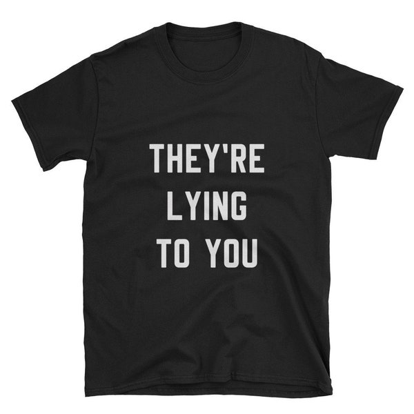 They're Lying To You / Conspiracy Shirt / Conspiracy Tee / Conspiracy Theory / Whistleblower / Government Coverup / Flat Earth Shirt / Gift