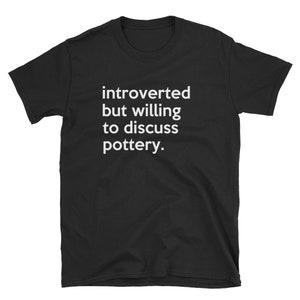 Introvert Pottery / Pottery Shirt / Pottery Tee / Pottery T-Shirt / Pottery Art / Pottery Wheel / Pottery Supplies / Pottery Maker