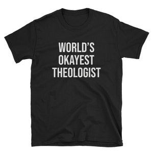 World's Okayest Theologist / Theology Shirt / Theologist Shirt / Theology Tee / Theologist Tee / Theology Gift / Theologist Gift / T-Shirt