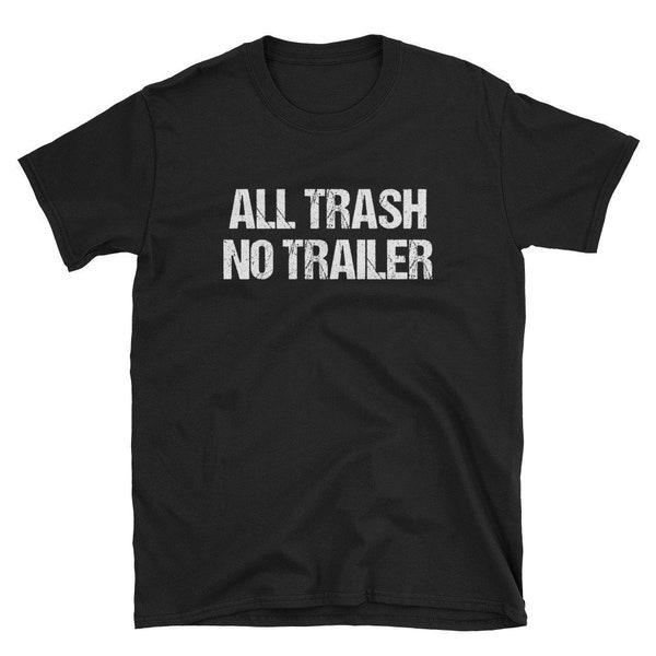 All Trash No Trailer / Trashy Shirt / Trashy Tee / Trashy T-Shirt / Trailer Trash / Redneck Shirt / Hick Shirt / Redneck Tee / Hillbilly
