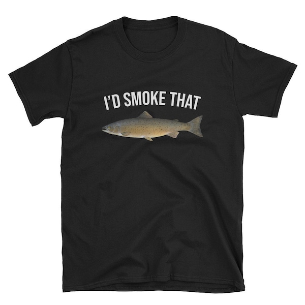 I'd Smoke That / Salmon Shirt / Salmon Fishing Shirt / Salmon Fisher Shirt / Salmon Fish Shirt / Salmon Tee / Salmon T-Shirt / Fisherman