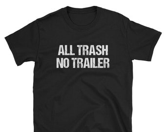 All Trash No Trailer / Trashy Shirt / Trashy Tee / Trashy T-Shirt / Trailer Trash / Redneck Shirt / Hick Shirt / Redneck Tee / Hillbilly