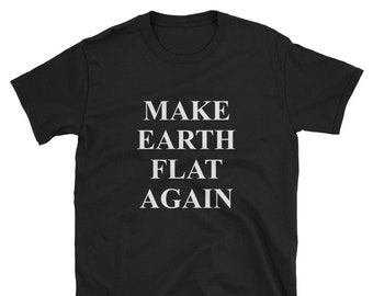 Flat Earth Shirt / Flat Earther Shirt / Make Earth Flat Again / Flat Earth T-Shirt / Flat Earther Tee / Podcast Shirt / Conspiracy Shirt