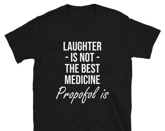 Laughter is Not The Best Medicine Propofol / Anesthesiology Shirt / Anesthesiologist Shirt / Anesthesia / Propofol Shirt / T-Shirt / Tee