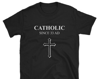 Catholic Since 33 AD / Catholic Shirt / Catholicism Shirt/ Catholic T-Shirt / Catholic Tee / Catholic Gift / Catholicism Tee / Faith