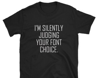 I'm Silently Judging Your Font Choice / Type Design / Graphic Design / Designer Shirt / Designer T-Shirt / Designer Tee / Art Shirt / Gift