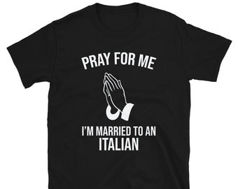 Pray For Me I'm Married To an Italian / Italy Shirt / Italian Wife / Italian Husband / Italian Tee / Italian Gift / Italy Gift / Funny