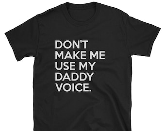 Don't Make Me Use My Daddy Voice / Dom Daddy Shirt / Funny Gay Shirt / Gay Boyfriend Shirt / Gay Daddy Shirt / Gay Husband Shirt / T-Shirt