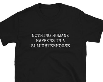 Vegan Shirt / Vegan Tee / Animal Right's Activist / Nothing Humane Happens in a Slaughterhouse / Vegan T-Shirt / Funny Vegan / Vegetarian