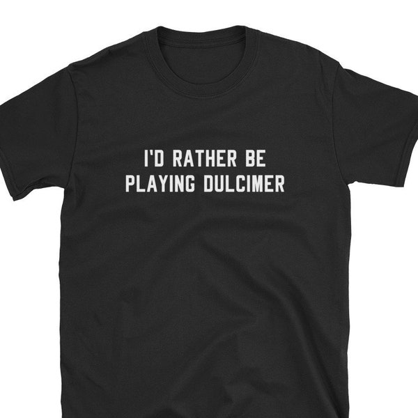 I'd Rather Be Playing Dulcimer / Dulcimer Shirt / Dulcimer T-Shirt / Dulcimer Tee / Dulcimer Gift / Dulcimer Player / Dulcimer Gift / Music