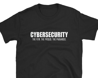 May include: Black t-shirt with the word "CYBERSECURITY" in white block letters. Below the word is the phrase "THE FEW. THE PROUD. THE PARANOID." The shirt is made of a soft material.