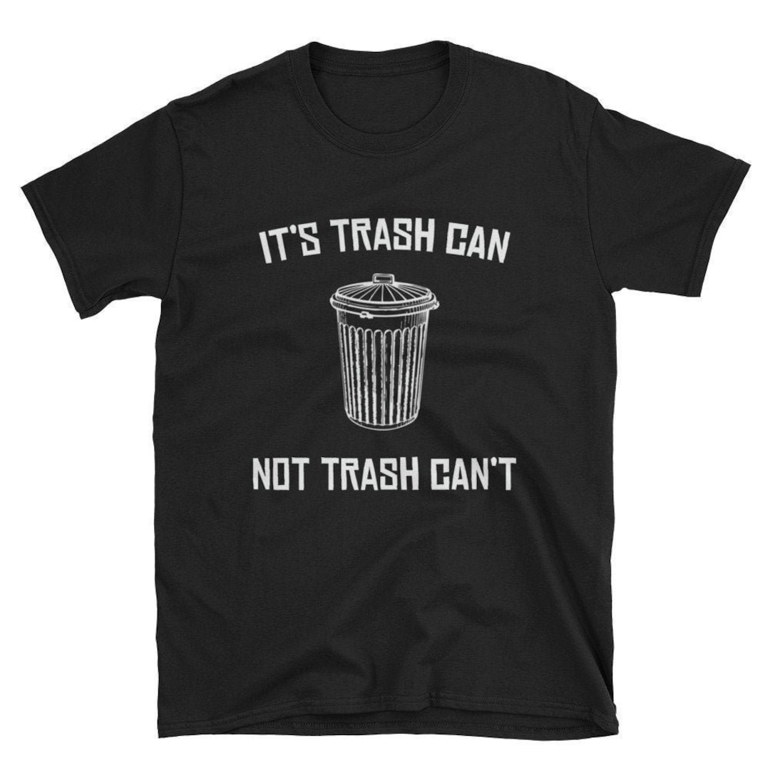It's Trash Can Not Trash Can't / Trash Can / Trash Shirt / Trashy Shirt