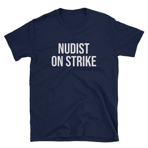 Nudist on Strike / Nudist Shirt / Nudity Shirt / Nude Shirt /