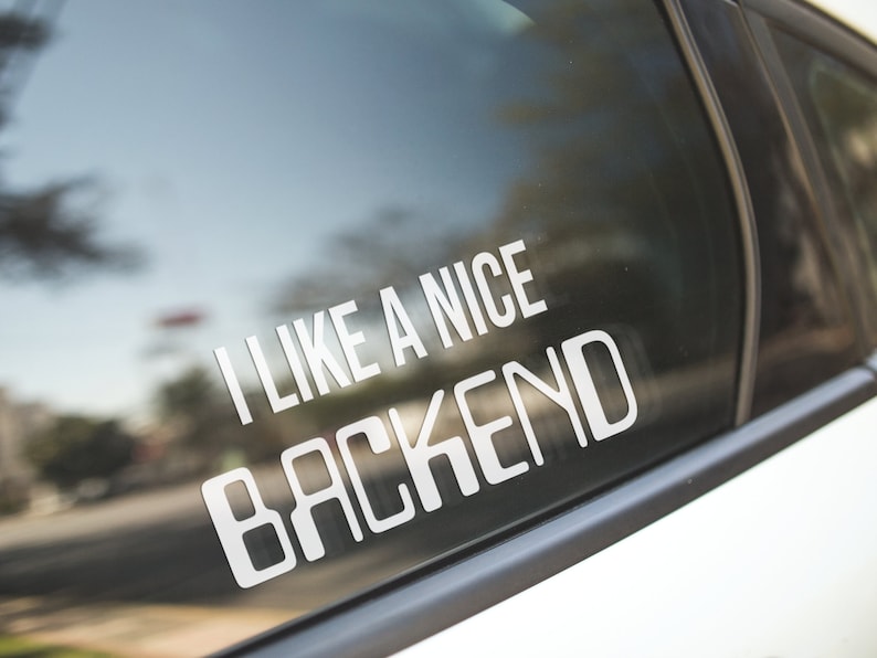 May include: A white vinyl sticker on a car window that says "I like a nice backend".