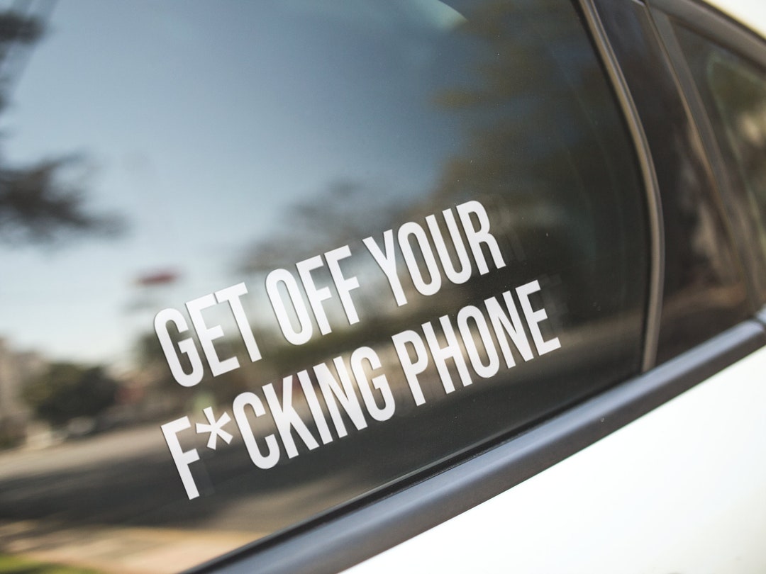 Get off Your F*cking Phone / Funny Car Decal / Funny Car Sticker