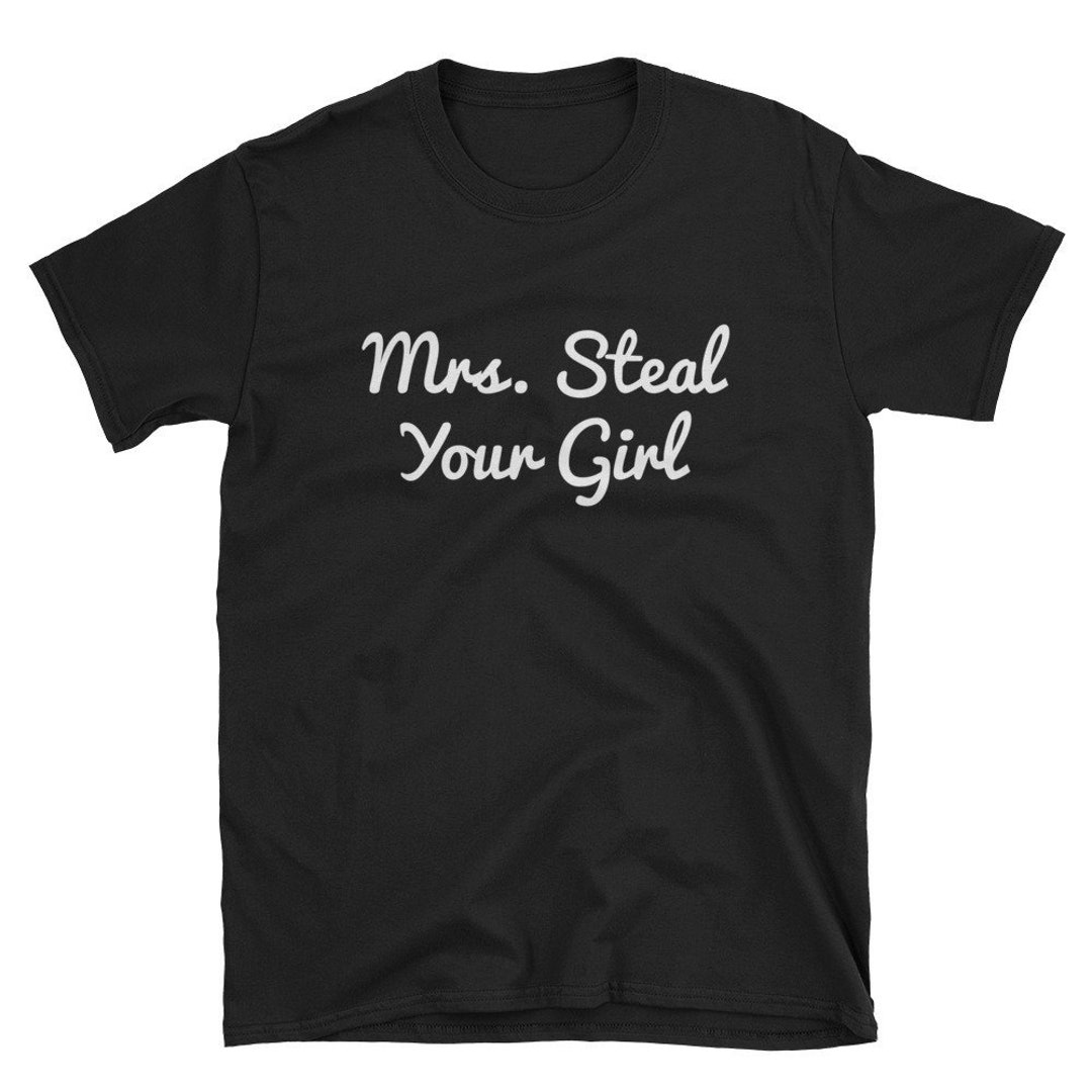 Mrs Steal Your Girl Lesbian Shirt Funny Lesbian Lesbian T
