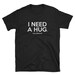 I Need a Hug Huge Dick Inside Me / Funny Cute Kinky Sexy Sexual Fetish Sex Master Slave BDSM Bondage Submission Birthday Gift Shirt T-Shirt