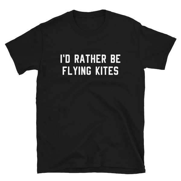 I'd Rather Be Flying Kites / Kite Shirt / Kite T-Shirt / Kite Tee / Kite Gift / Kite Flyer /  Funny Kite / Kite Flying / T-Shirt / Tee