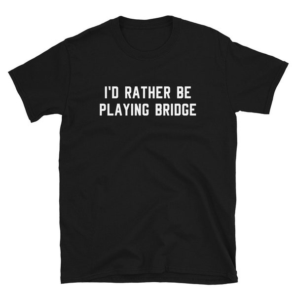 Bridge Player Shirt Gift / I'd Rather Be Playing Bridge / Bridge Card Game Winner Champion Gamble / Birthday T-Shirt Tee