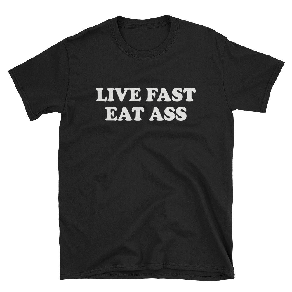 Live Fast Eat Ass Ass Shirt Anal Shirt Fetish Shirt Etsy