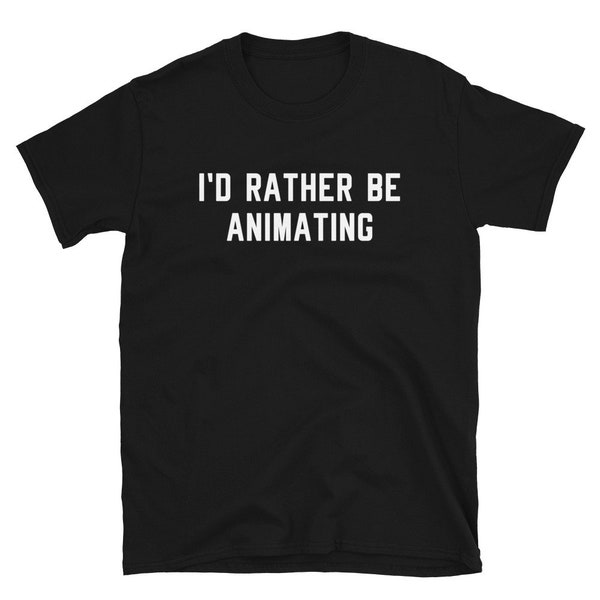 Animate Animator Animation Shirt Gift / I'd Rather Be Animating / Funny Cute 3D FX Graphics Design Designer Video Game Cartoon / T-Shirt Tee