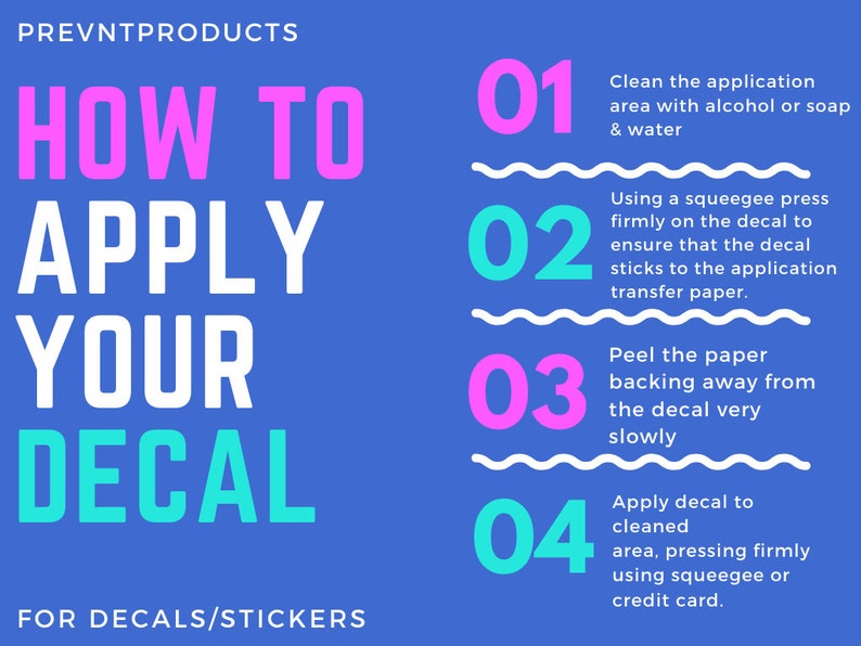 May include: A blue background with white text that reads "PREVNTPRODUCTS" and "HOW TO APPLY YOUR DECAL FOR DECALS/STICKERS".  There are four steps to applying a decal, numbered 1 through 4, with each step described in white text on a white background.  The numbers are in pink and turquoise.