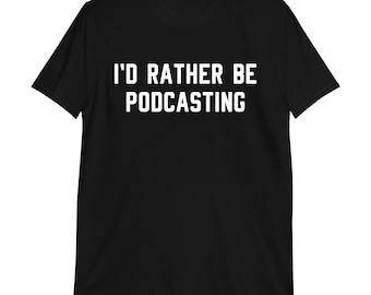 Podcasting Shirt - Podcast Host T-Shirt - Podcast Lover Gift - Radio Show Tee - Podcasting Tee - I'd Rather Be Podcasting
