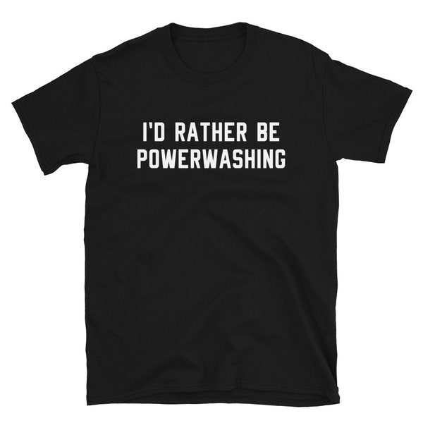 Power Wash Powerwashing Pressure Washing Shirt Gift / I'd Rather Be / Funny Power Pressure Wash Washer Washing Driveway / T-Shirt Tee