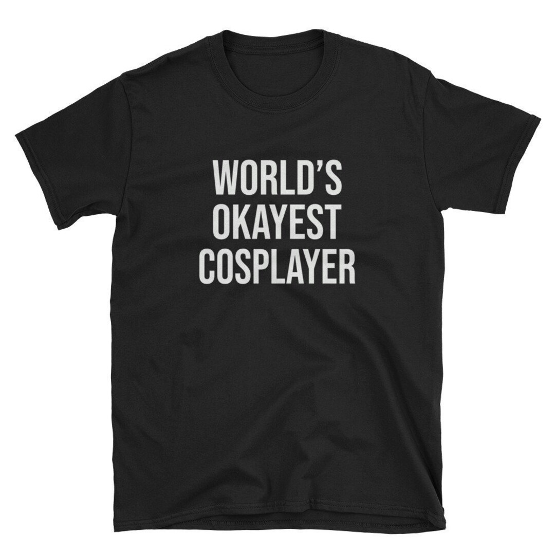 World's Okayest Cosplayer / Cosplayer Shirt / Cosplay Shirt