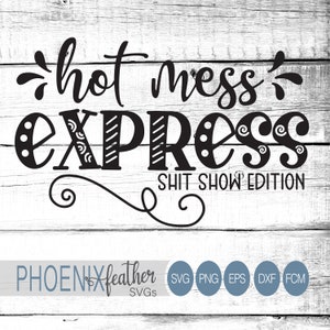 May include: Black and white graphic design with the text "hot mess express" and "shit show edition". The design is stylized with decorative swirls and lines. The text "PHOENIX feather SVGs" is also included.
