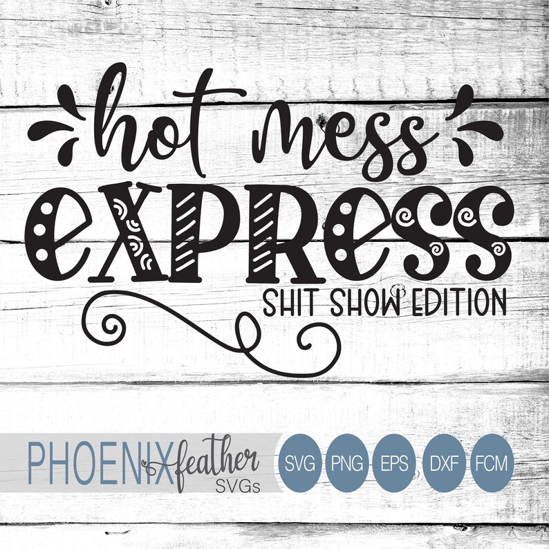 May include: Black and white graphic design with the text "hot mess express" and "shit show edition". The design is stylized with decorative swirls and lines. The text "PHOENIX feather SVGs" is also included.