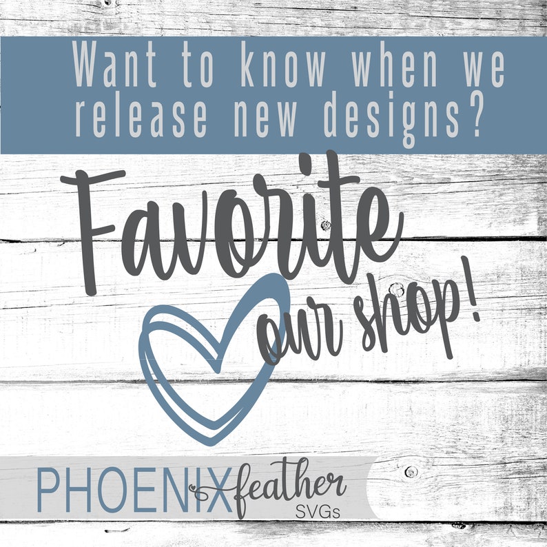 May include: A white wooden background with blue text that reads "Want to know when we release new designs? Favorite our shop!" with a blue heart graphic and the text "PHOENIX feather SVGS" in blue and black text.