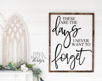 SVG These Are The Days I Never Want To Forget | Cutting File | Farmhouse Vertical Style Sign | Vinyl Stencil HTV | PNG eps jpg