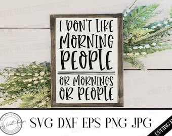 SVG I Don't Like Morning People or Mornings or People | Cutting Files | DXF PNG eps jpg | Funny | Humor | Hate Mornings | Vinyl Stencil htv