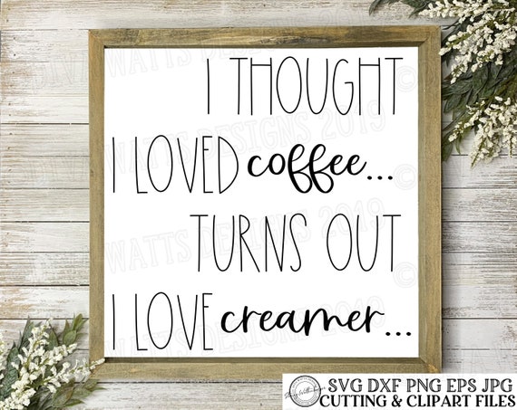 Download Svg I Thought I Loved Coffee Turns Out I Love Creamer Etsy PSD Mockup Templates